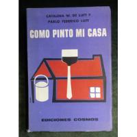 Cómo Pinto Mi Casa.  Luft, Catalina W., Pablo Federico Luft., usado segunda mano  Chile 