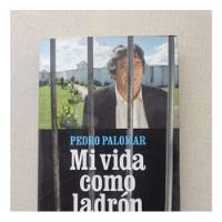 Mi Vida Como Ladrón Pedro Palomar 2008 Memorias segunda mano  Chile 
