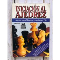 Iniciación Al Ajedrez / Antonio López Manzano - Joan Segura segunda mano  Chile 