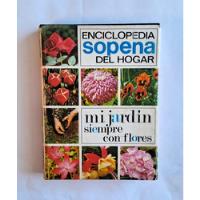 Enciclopedia Sopena Del Hogar. Mi Jardín Siempre Con Flores., usado segunda mano  Chile 